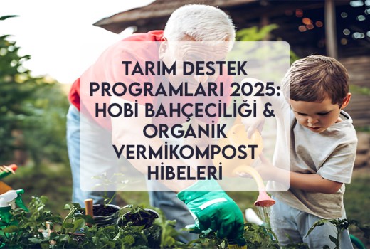 Tarım Destek Programları 2025: Hobi Bahçeciliği & Organik Vermikompost Hibeleri