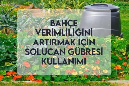 Bahçe Verimliliğini Artırmak İçin Solucan Gübresi Kullanımı Bahçe Verimliliğini Artırmak İçin Solucan Gübresi Kullanımı