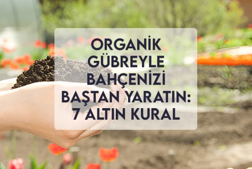 Organik Gübreyle Bahçenizi Baştan Yaratın: 7 Altın Kural
