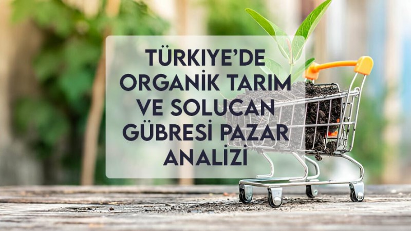 Türkiye’de Organik Tarım ve Solucan Gübresi Pazar Analizi Türkiye’de Organik Tarım ve Solucan Gübresi Pazar Analizi